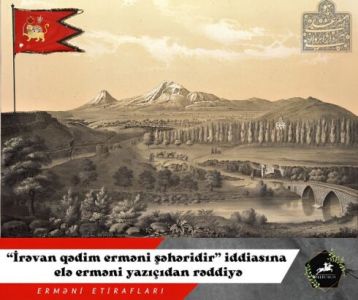 “İrəvan qədim erməni şəhəridir” iddiasına elə erməni yazıçıdan rəddiyə