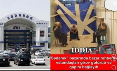 “Sədərək” bazarında bir ailənin "girov" götürülməsi qalmaqalı: 