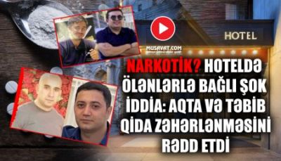 Narkotik? Hoteldə ölənlərlə bağlı ŞOK İDDİA: - AQTA və TƏBİB qida zəhərlənməsini RƏDD ETDİ