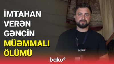 İmtahana gedən gəncin müəmmalı ölümü: