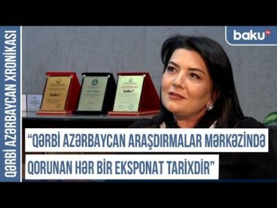 Xronika: "Qərbi Azərbaycan Araşdırmalar Mərkəzində qorunan hər bir eksponat tarixdir"