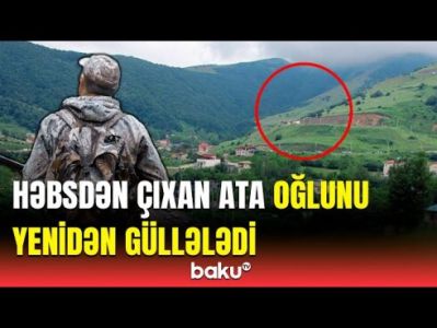Həbsdən çıxan ata oğlunu yenidən GÜLLƏLƏDİ